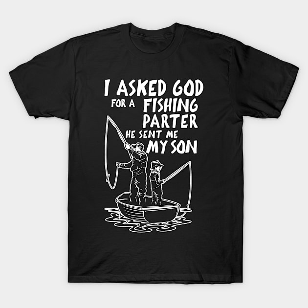 I Asked God For A Fishing Parter He Sent me My Son T-Shirt by US GIFT